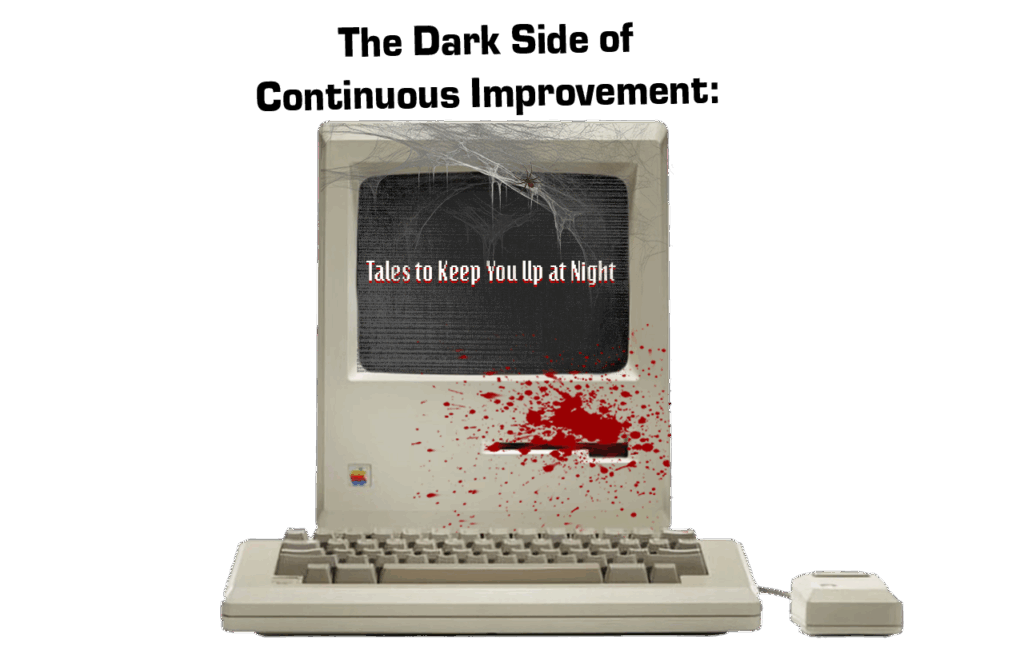 The Dark Side of Continuous Improvement: Tales to Keep You Up at Night